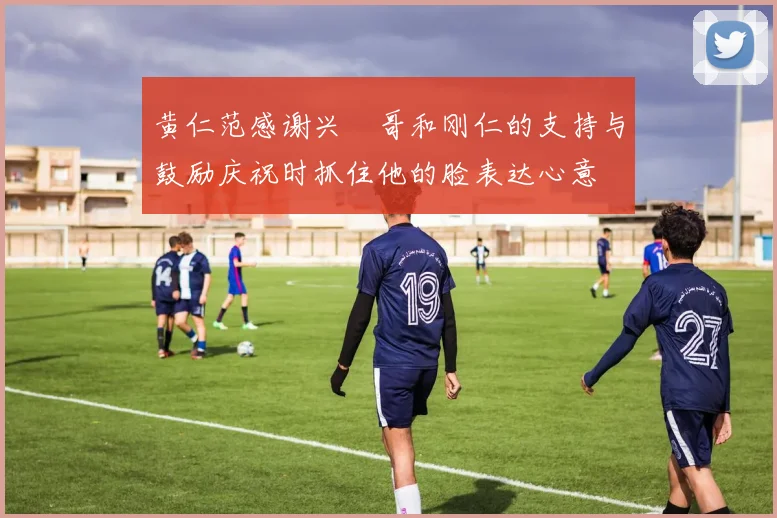 黄仁范感谢兴慜哥和刚仁的支持与鼓励庆祝时抓住他的脸表达心意