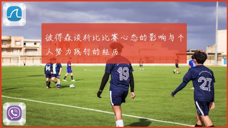 彼得森谈科比比赛心态的影响与个人努力践行的经历